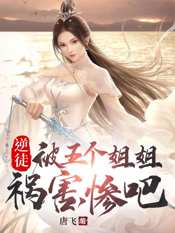 逆徒,被五个姐姐祸害,惨吧