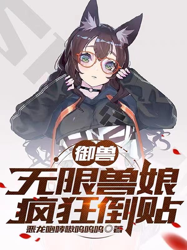 御兽:无限兽娘,疯狂倒贴