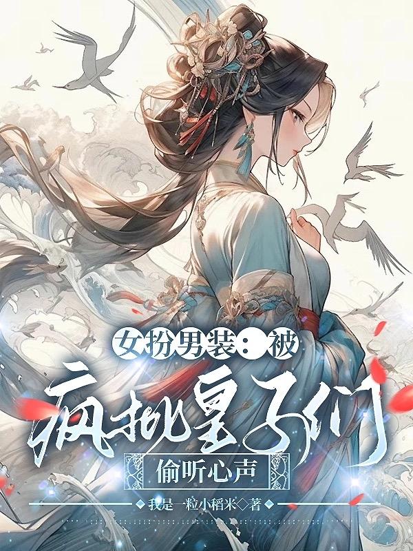 女扮男装:被疯批皇子们偷听心声