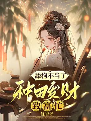 渣男嫌我穷，我转身种田发财忙