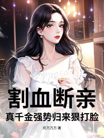 割血断亲，真千金强势归来狠打脸