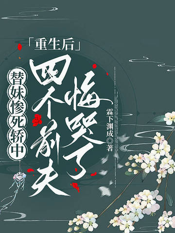 替妹惨死轿中，重生后四个前夫悔哭了