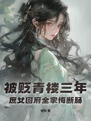 被贬青楼三年，庶女回府全家悔断肠