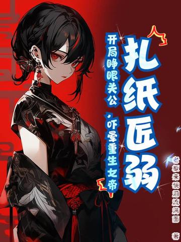 扎纸匠弱？开局睁眼关公，吓晕重生女帝