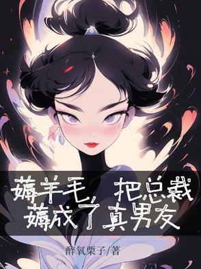 薅羊毛,把总裁薅成了真男友