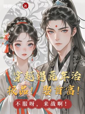 穿越遇荒年治极品！娶首富！