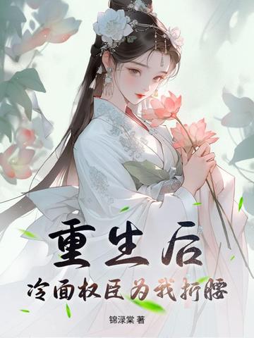 重生后，冷面权臣为我折腰