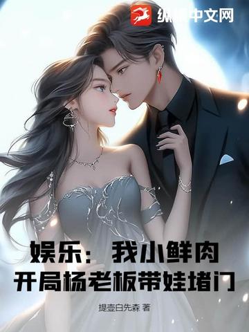 娱乐：我小鲜肉，开局杨老板带娃堵门！