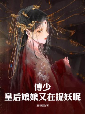 傅少，皇后娘娘又在捉妖呢