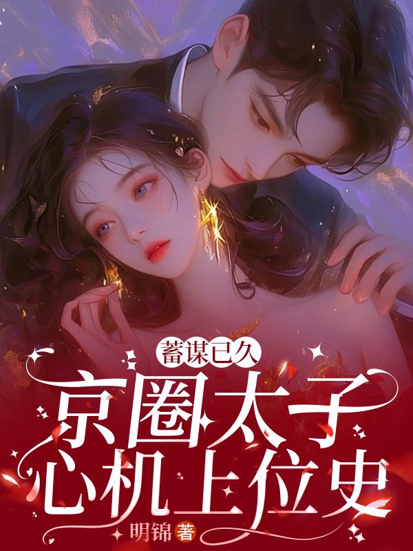 蓄谋已久,京圈太子心机上位史