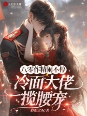 八零作精闹不停，冷面大佬揽腰宠