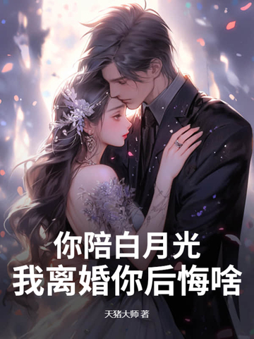 你陪白月光,我离婚你后悔啥