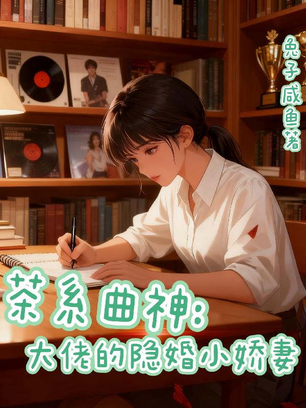 茶系曲神大佬的隐婚小娇妻