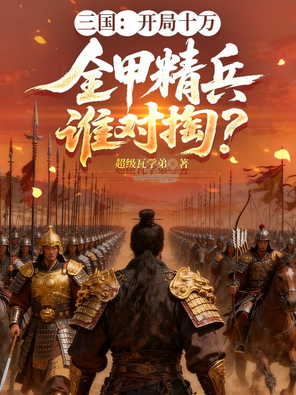 三国:开局十万全甲精兵谁对掏?